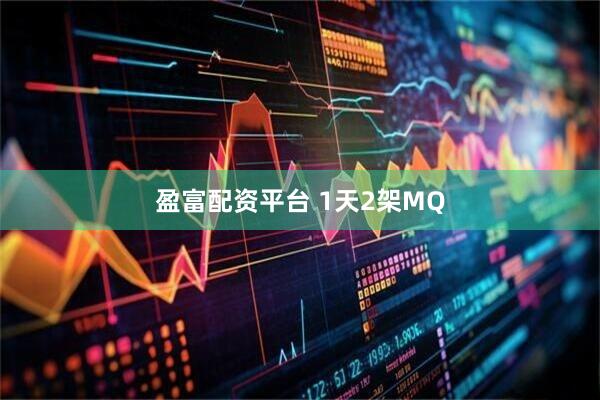盈富配资平台 1天2架MQ
