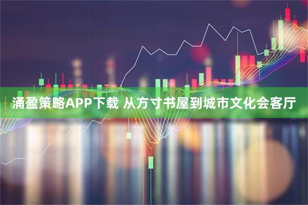 涌盈策略APP下载 从方寸书屋到城市文化会客厅